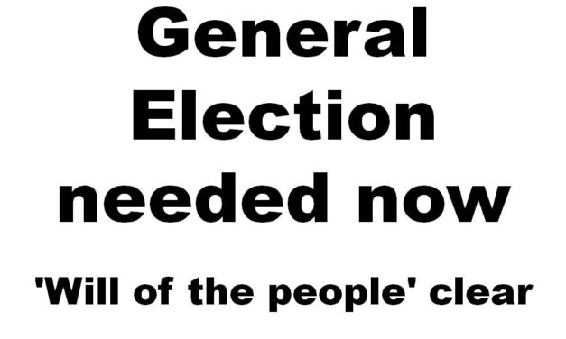 A GENERAL ELECTION IS NEEDED NOW – THE ‘WILL OF THE PEOPLE’ IS CLEAR!
